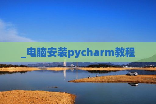 _电脑安装pycharm教程